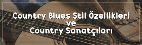 Country Blues Stil Özellikleri Ve Country Sanatçıları Erturgut Sanat