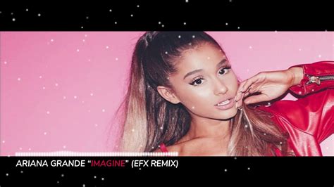 Ariana Grande Imagine Efx Remix Youtube