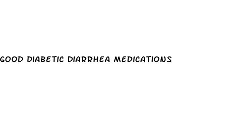 The Victory Center Good Diabetic Diarrhea Medications