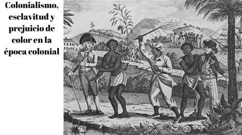 Colonialismo Esclavitud Y Prejuicio De Color En época Colonial Rd
