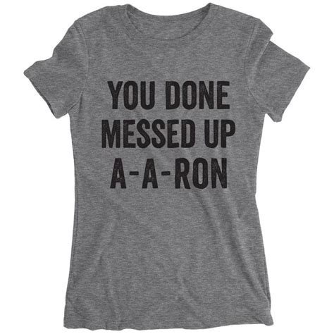 You Done Messed Up T Shirts For Women Mess Up Funny Shirts