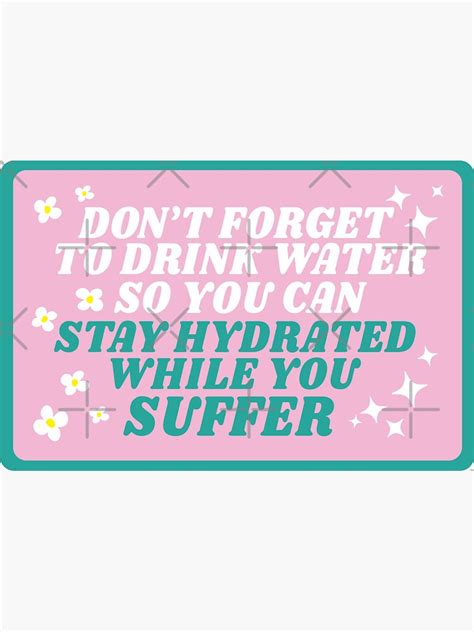 Dont Forget To Drink Water So You Can Stay Hydrated While You Suffer