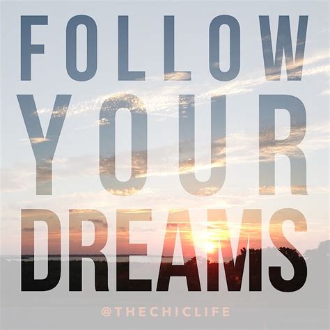 How do you follow your dreams. Follow Your Dreams - The Chic Life