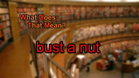 What Does Bust A Nut Mean Youtube