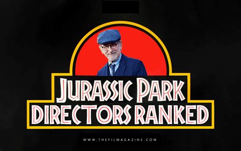 Jurassic Franchise Directors Ranked The Film Magazine