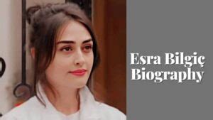 Esra Bilgi Age Weight Height Husband Life Career Biography