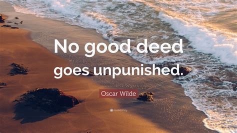 Oscar Wilde Quote “no Good Deed Goes Unpunished”