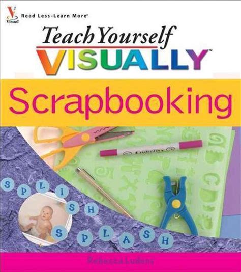 Teach Yourself Visually Scrapbooking Rebecca Ludens 9780764599453