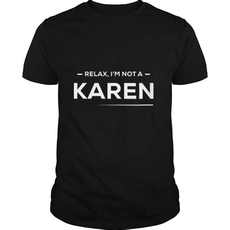 Relax Im Not A Karen Funny And Hilarious Karen Meme Shirt