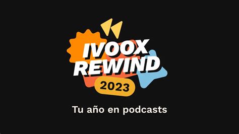 Ya Est Aqu El Ivoox Rewind Descubre Tu Resumen Del A O En Podcasts Ivoox Blog