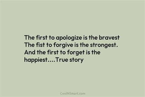 Quote The First To Apologize Is The Bravest The Fist To Forgive Is
