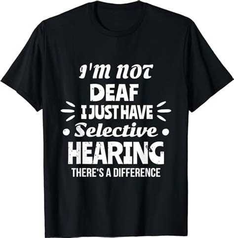 Im Not Deaf I Just Have Selective Hearing T Shirt Clothing