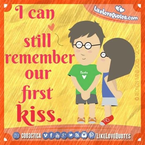 I Can Still Remember Our First Kiss Who Else Cute Love Quotes Love
