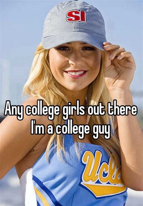 Any College Girls Out There Im A College Guy