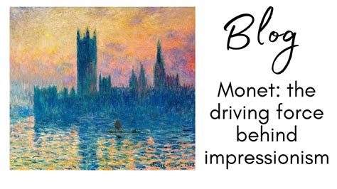 Claude Monet The Driving Force Behind Impressionism