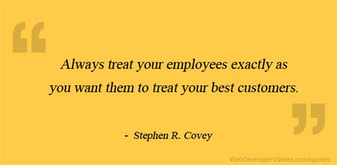 Stephen R Covey Quote On Treat Your Employees Just Like Your Customers