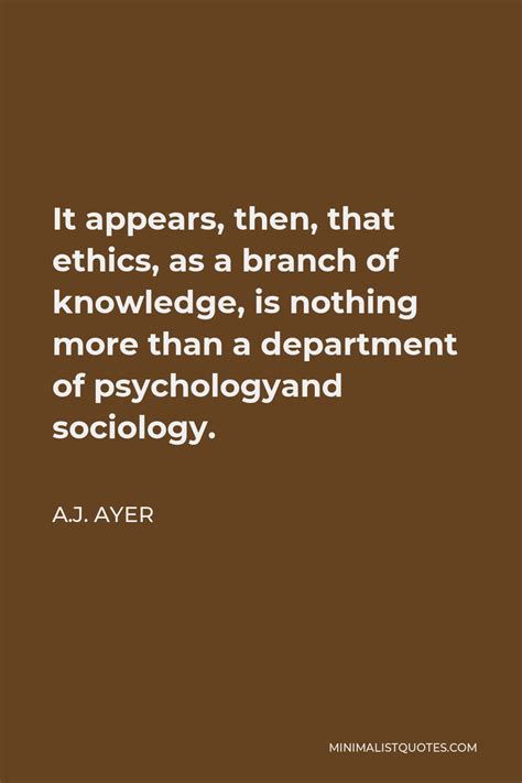 Aj Ayer Quote It Appears Then That Ethics As A Branch Of