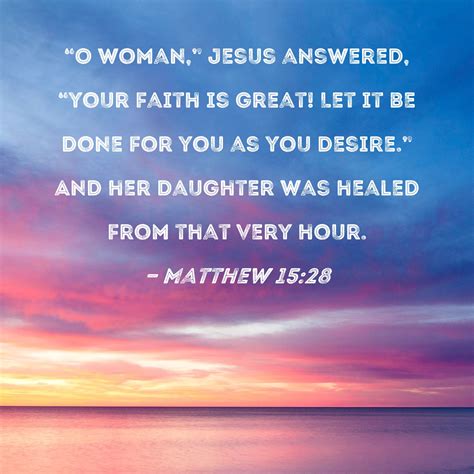 Matthew 1528 O Woman Jesus Answered Your Faith Is Great Let It