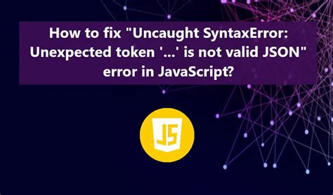 How To Fix Uncaught SyntaxError Unexpected Token Is Not Valid JSON Error In JavaScript