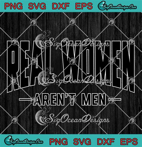 Real Women Arent Men Funny Svg Female Funny Women Quote Svg Png Eps Dxf Pdf Cricut File