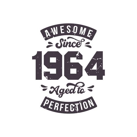 Born In 1964 Awesome Retro Vintage Birthday Awesome Since 1964 Aged To Perfection 10181442