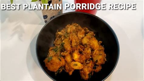 How To Make Best Delicious Unripe Plantain Porridge Nigerian Plantain Porridge Recipe Youtube