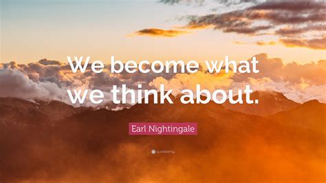 Earl Nightingale Quote We Become What We Think About