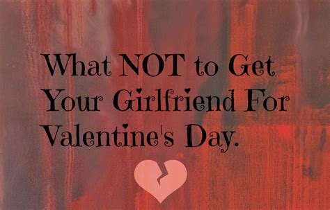 Here's a great list of what to get a guy for valentine's day: earth to victoria: What NOT To Get Your Girlfriend For ...