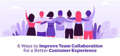6 Ways To Improve Team Collaboration For A Better Customer Experience