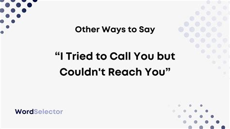 13 Other Ways To Say “i Tried To Call You But Couldn T Reach You” Wordselector