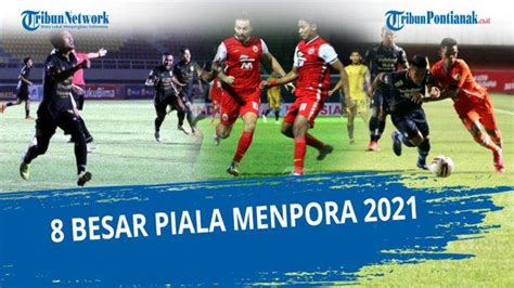 Daftar Lengkap 8 Tim Lolos Perempat Final Piala Menpora 2021 Dan Jadwal Babak 8 Besar Piala