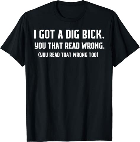 I Got A Dig Bick Shirt Funny Big Dick T Shirt Clothing