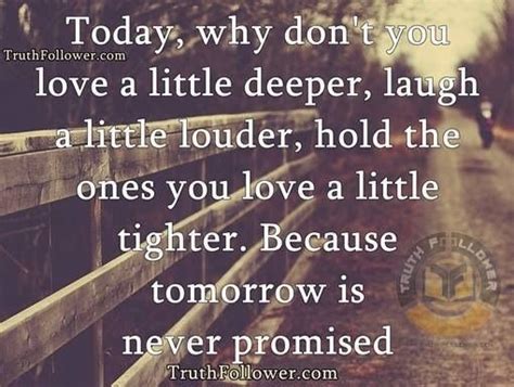And if it was, jess had to see him one last time. Love more today. Tomorrow isn't promised. | Promise quotes, Tomorrow quotes, Tomorrow is not ...
