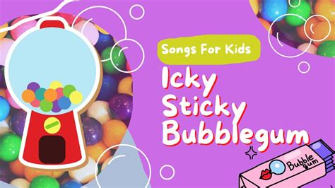 Icky Sticky Bubble Gum Songs For Kids Songs For Toddlers Songs