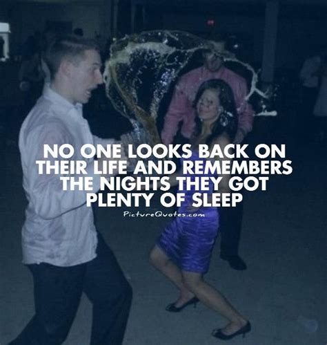 No One Looks Back On Their Life And Remembers The Nights They Got