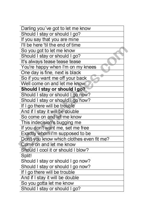 If you say that you are mine i'll be here 'til the end of time so you got to let me know should i stay or should i go? Lyrics: Should I stay or should I go? - ESL worksheet by ...