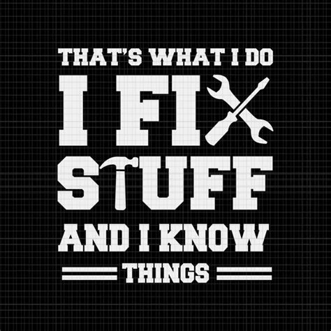 Thats What I Do I Fix Stuff And I Know Things Svg I Do I Fix Stuff