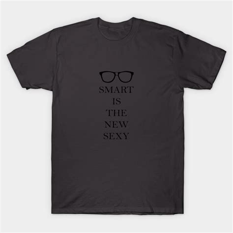 Smart Is The New Sexy Smart Is The New Sexy T Shirt Teepublic