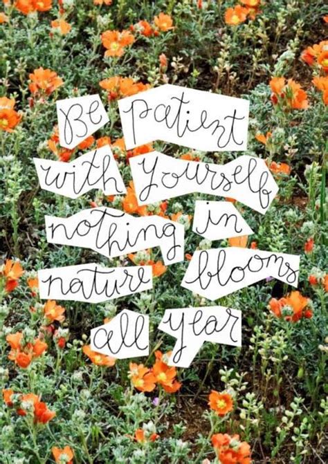 Be Patient With Yourself Nothing In Nature Blooms All Year Quote