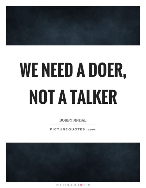 We Need A Doer Not A Talker Picture Quotes