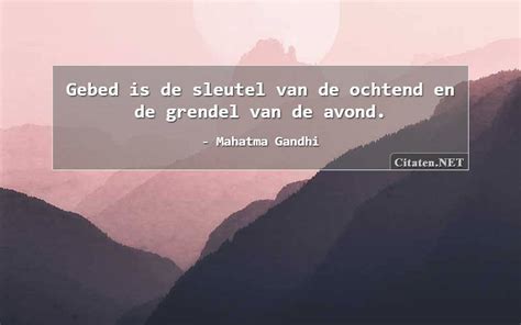 Citaten Net Mahatma Gandhi Gebed Is De Sleutel Van De Ochtend En De