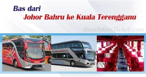 Kuala lumpur — johor bahru. Bas dari Johor Bahru ke Kuala Terengganu | BusOnlineTicket.com
