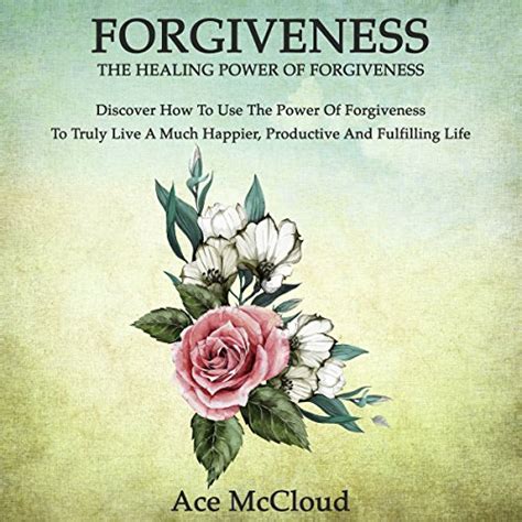 Forgiveness The Healing Power Of Forgiveness Discover How