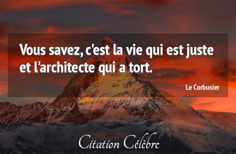 Citation Le Corbusier Vie Vous Savez Cest La Vie Qui Est Juste Et L