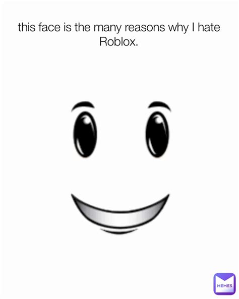 This Face Is The Many Reasons Why I Hate Roblox Callmevamp Memes