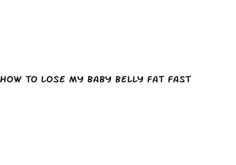 How To Lose My Baby Belly Fat Fast Micro Omics