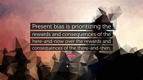 Meg Jay Quote Present Bias Is Prioritizing The Rewards And