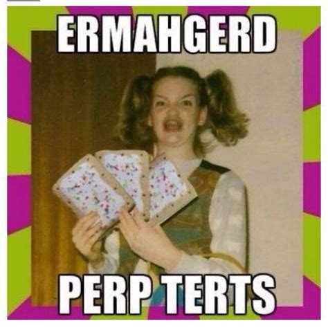 Pin By Julie Sellinger On Ermahgerd With Images Ermahgerd