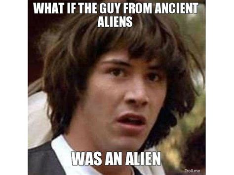 Make memes today and share them with friends! The 15 Funniest Memes About How It Was Aliens