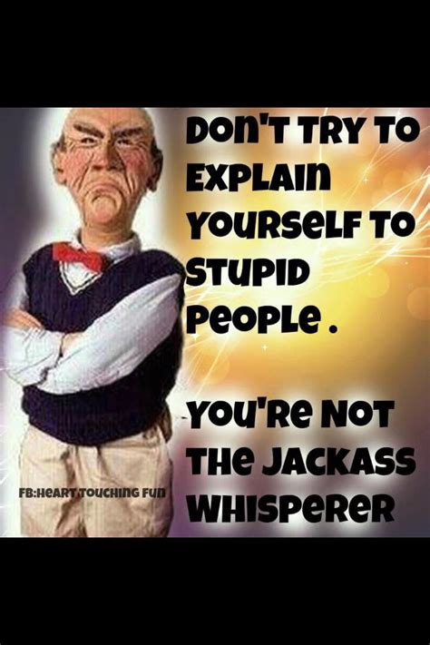 Use 'em on anybody who needs 'em, including you! Funny Quotes From Jeff Dunham. QuotesGram